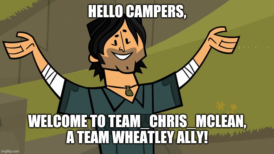 Introduction to Team_Chris_McLean | HELLO CAMPERS, WELCOME TO TEAM_CHRIS_MCLEAN, A TEAM WHEATLEY ALLY! | image tagged in total drama island chris mclean | made w/ Imgflip meme maker