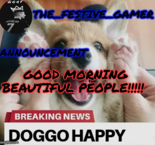 the festive gamer temp | GOOD MORNING BEAUTIFUL PEOPLE!!!!! | image tagged in the festive gamer temp | made w/ Imgflip meme maker