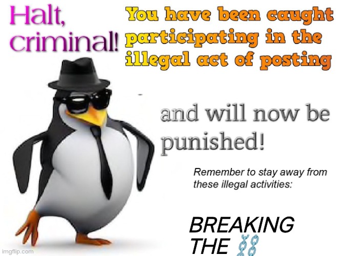 BREAKING THE ⛓️ | image tagged in halt criminal | made w/ Imgflip meme maker