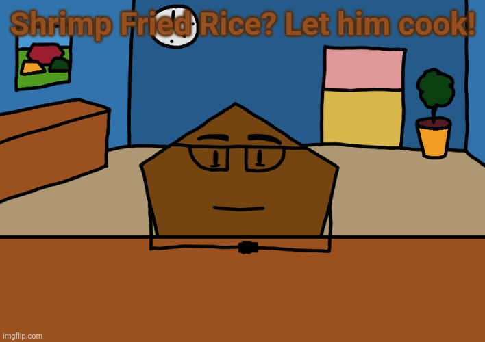 Shrimp Fried Rice? Let him cook! | image tagged in rmx | made w/ Imgflip meme maker