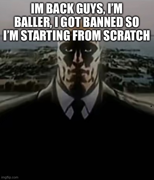 Traumatized Luthor | IM BACK GUYS, I’M BALLER, I GOT BANNED SO I’M STARTING FROM SCRATCH | image tagged in traumatized luthor | made w/ Imgflip meme maker