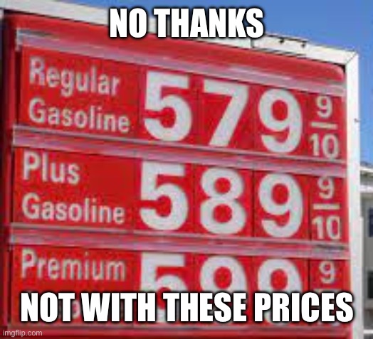High Gas Price Sign | NO THANKS NOT WITH THESE PRICES | image tagged in high gas price sign | made w/ Imgflip meme maker
