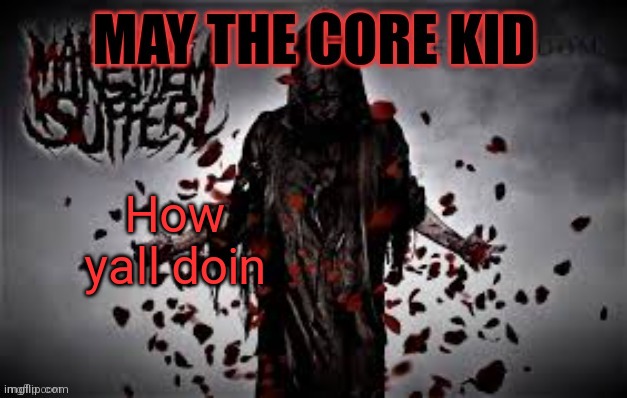 Maythecorekid temp | How yall doin | image tagged in maythecorekid temp | made w/ Imgflip meme maker
