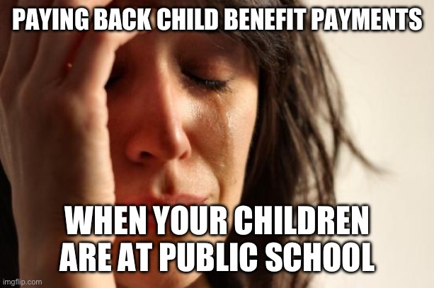 Child benefit | PAYING BACK CHILD BENEFIT PAYMENTS; WHEN YOUR CHILDREN ARE AT PUBLIC SCHOOL | image tagged in memes,first world problems | made w/ Imgflip meme maker