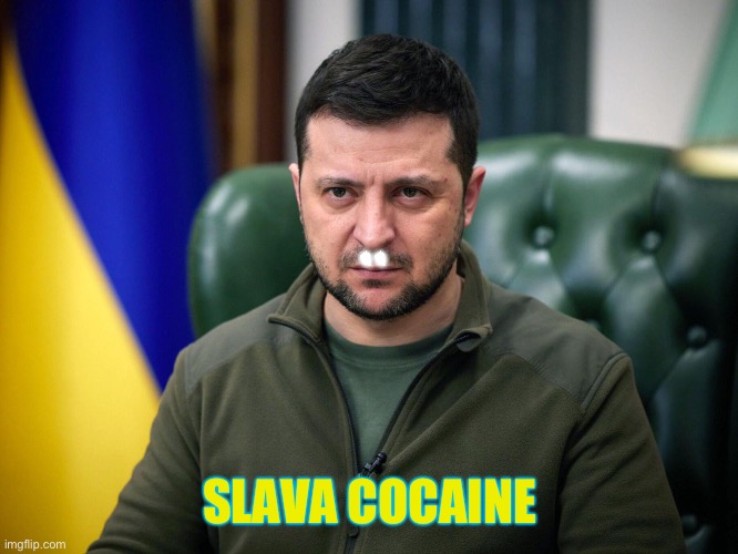 Selensky | .. SLAVA COCAINE | image tagged in selensky | made w/ Imgflip meme maker