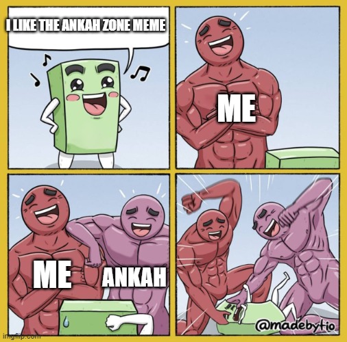 Who likes that crap? | I LIKE THE ANKAH ZONE MEME; ME; ME; ANKAH | image tagged in guy getting beat up | made w/ Imgflip meme maker