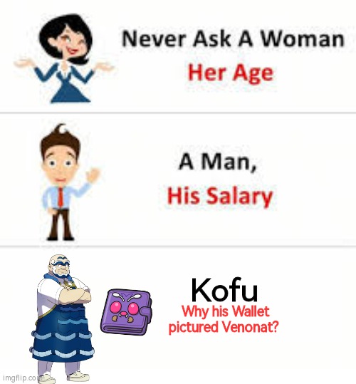 I was expecting a Water-Pokemon Wallet, not that Venonat one. | Kofu; Why his Wallet pictured Venonat? | image tagged in never ask a woman her age,memes,funny,pokemon,wallet | made w/ Imgflip meme maker