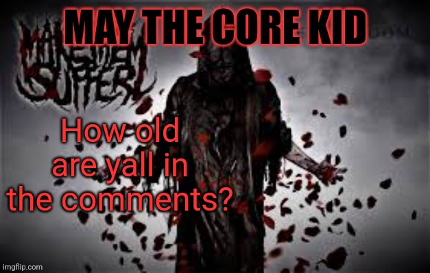 Maythecorekid temp | How old are yall in the comments? | image tagged in maythecorekid temp | made w/ Imgflip meme maker