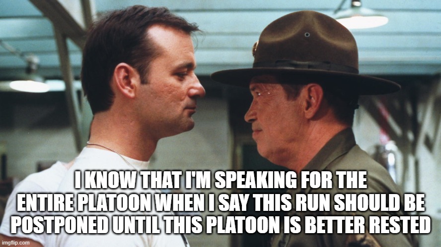 Stripes Platoon Rest | I KNOW THAT I'M SPEAKING FOR THE ENTIRE PLATOON WHEN I SAY THIS RUN SHOULD BE POSTPONED UNTIL THIS PLATOON IS BETTER RESTED | image tagged in motivation | made w/ Imgflip meme maker