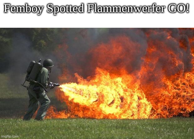 flamethrower | Femboy Spotted Flammenwerfer GO! | image tagged in flamethrower | made w/ Imgflip meme maker
