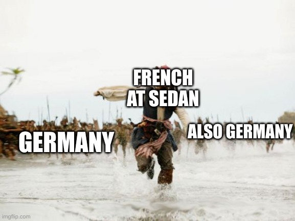 Jack Sparrow Being Chased | FRENCH AT SEDAN; GERMANY; ALSO GERMANY | image tagged in memes,jack sparrow being chased | made w/ Imgflip meme maker