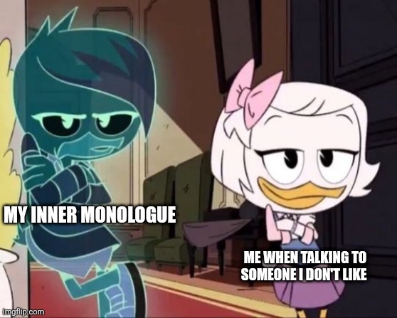 When you don't like someone, but have to talk to them like you do | MY INNER MONOLOGUE; ME WHEN TALKING TO SOMEONE I DON'T LIKE | image tagged in weblena template 1 | made w/ Imgflip meme maker