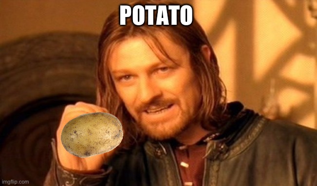 Upvote to worship potatoes | POTATO | image tagged in memes,one does not simply | made w/ Imgflip meme maker