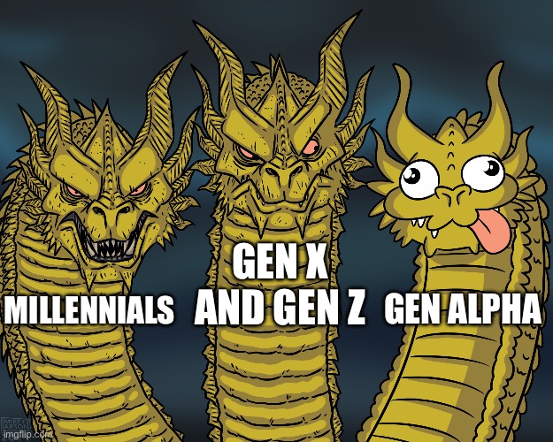 Gen alpha gotta change asap | GEN X AND GEN Z; GEN ALPHA; MILLENNIALS | image tagged in king ghidorah | made w/ Imgflip meme maker