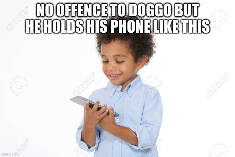 Aint no  way | NO OFFENCE TO DOGGO BUT HE HOLDS HIS PHONE LIKE THIS | image tagged in memes,lol | made w/ Imgflip meme maker
