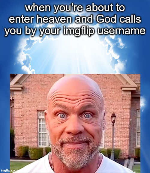 we getting a LITTLE racista with this one | when you're about to enter heaven and God calls you by your imgflip username | image tagged in heaven | made w/ Imgflip meme maker
