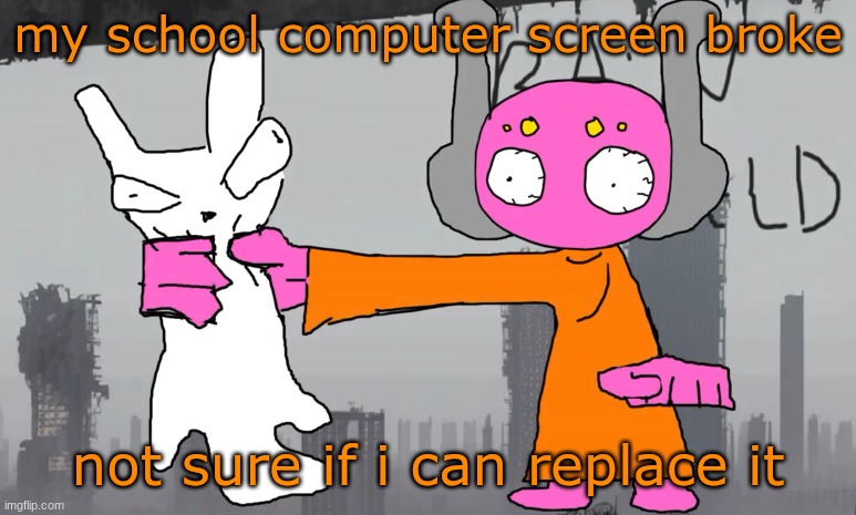 five pebbles announcement | my school computer screen broke; not sure if i can replace it | image tagged in five pebbles announcement | made w/ Imgflip meme maker