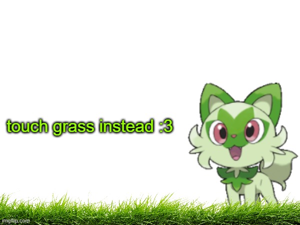 touch grass instead :3 | made w/ Imgflip meme maker