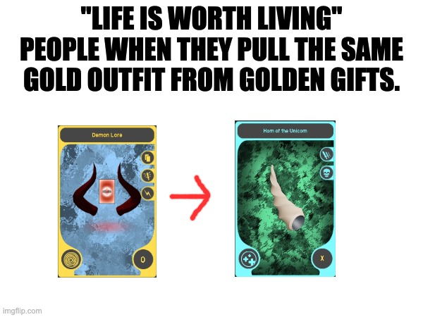 Hexaria Moment | "LIFE IS WORTH LIVING" PEOPLE WHEN THEY PULL THE SAME GOLD OUTFIT FROM GOLDEN GIFTS. | made w/ Imgflip meme maker