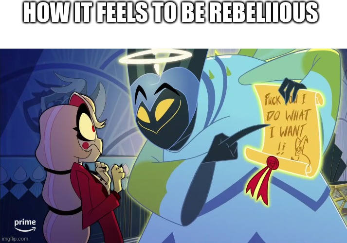 Image Title | HOW IT FEELS TO BE REBELIIOUS | image tagged in hazbin hotel | made w/ Imgflip meme maker