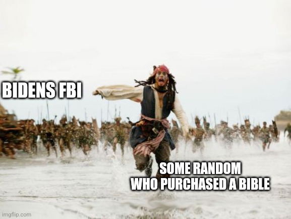 Jack Sparrow Being Chased Meme | BIDENS FBI; SOME RANDOM WHO PURCHASED A BIBLE | image tagged in memes,jack sparrow being chased | made w/ Imgflip meme maker