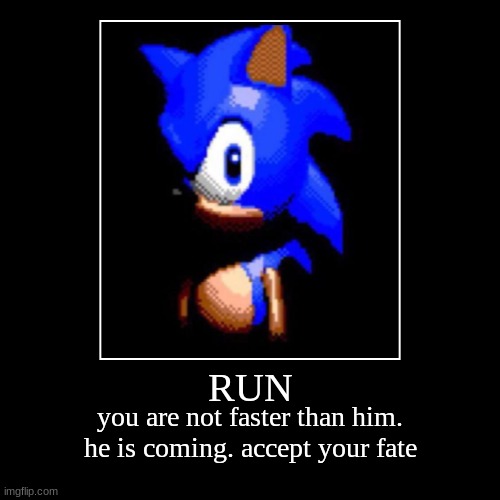 RUN | RUN | you are not faster than him. he is coming. accept your fate | image tagged in funny,demotivationals | made w/ Imgflip demotivational maker