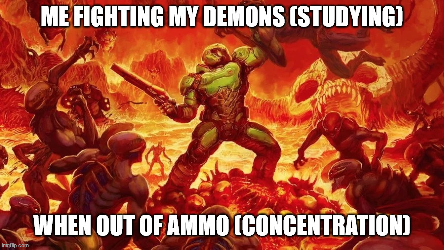 Doomslayer | ME FIGHTING MY DEMONS (STUDYING); WHEN OUT OF AMMO (CONCENTRATION) | image tagged in doomslayer | made w/ Imgflip meme maker