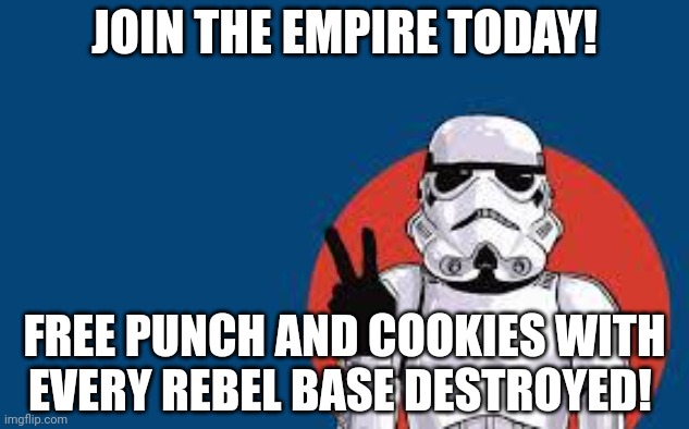 Join today | JOIN THE EMPIRE TODAY! FREE PUNCH AND COOKIES WITH EVERY REBEL BASE DESTROYED! | image tagged in star wars storm trooper yolo,stormtrooper,stop it get some help,star wars | made w/ Imgflip meme maker