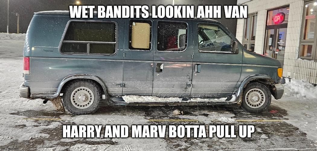 Harry and marv | WET BANDITS LOOKIN AHH VAN; HARRY AND MARV BOTTA PULL UP | image tagged in home alone | made w/ Imgflip meme maker