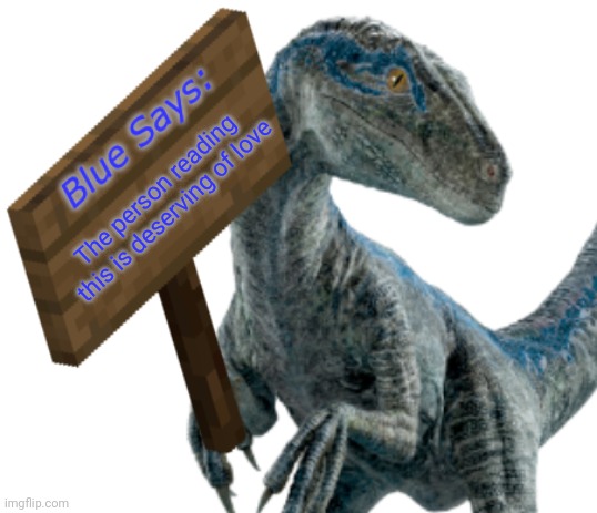 The person reading this is deserving of love | image tagged in blue says | made w/ Imgflip meme maker
