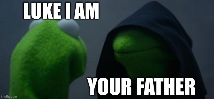 Evil Kermit | LUKE I AM; YOUR FATHER | image tagged in memes,evil kermit | made w/ Imgflip meme maker
