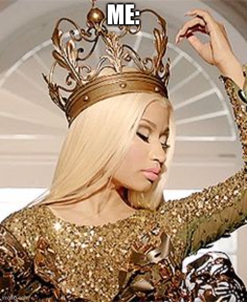 Nicki Minaj Queen Crown | ME: | image tagged in nicki minaj queen crown | made w/ Imgflip meme maker