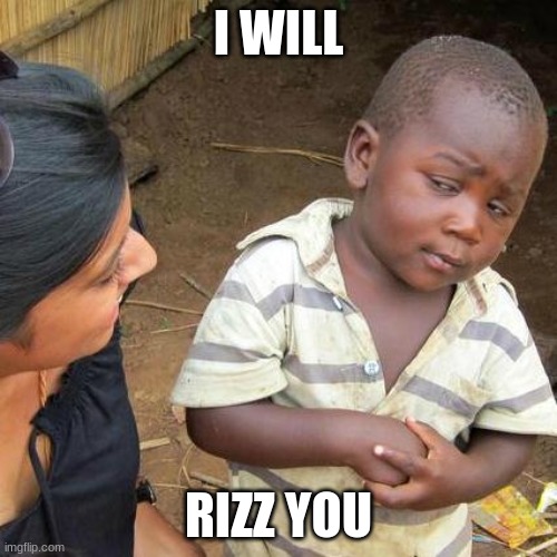 ohio | I WILL; RIZZ YOU | image tagged in memes,third world skeptical kid | made w/ Imgflip meme maker