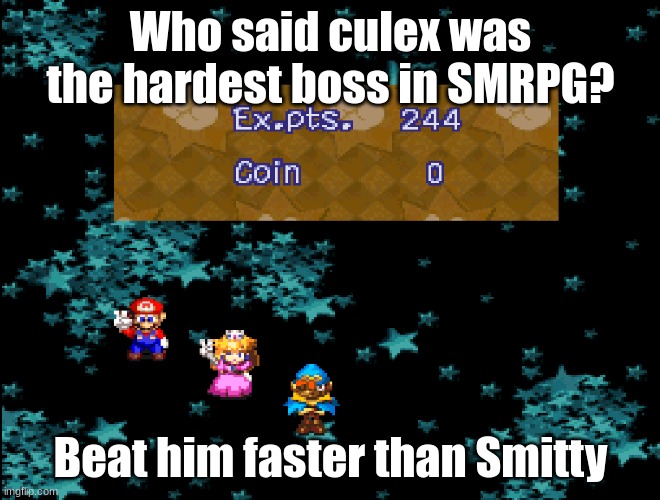 Who said culex was the hardest boss in SMRPG? Beat him faster than Smitty | made w/ Imgflip meme maker