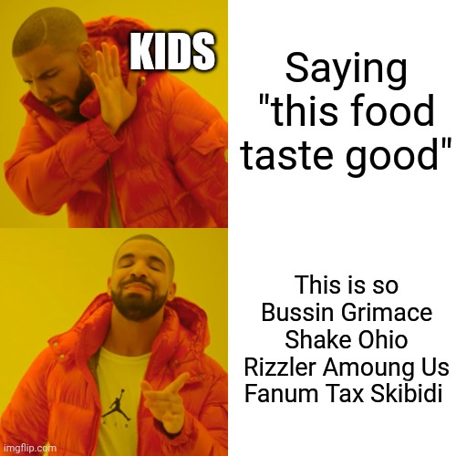 Millennials be like what | Saying "this food taste good"; KIDS; This is so Bussin Grimace Shake Ohio Rizzler Amoung Us Fanum Tax Skibidi | image tagged in memes,drake hotline bling | made w/ Imgflip meme maker