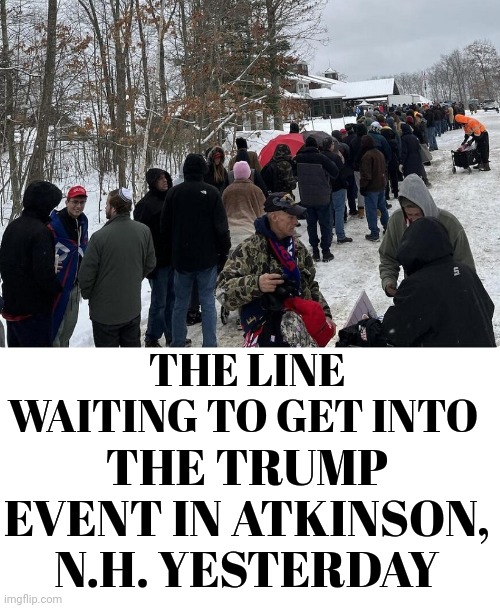MAGA 2024 | THE LINE WAITING TO GET INTO; THE TRUMP EVENT IN ATKINSON, N.H. YESTERDAY | image tagged in maga 2024 | made w/ Imgflip meme maker