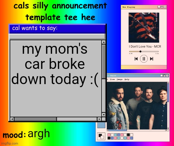 it really sucks | my mom's car broke down today :(; I Don't Love You - MCR; argh | image tagged in cals silly announcement template tee hee | made w/ Imgflip meme maker