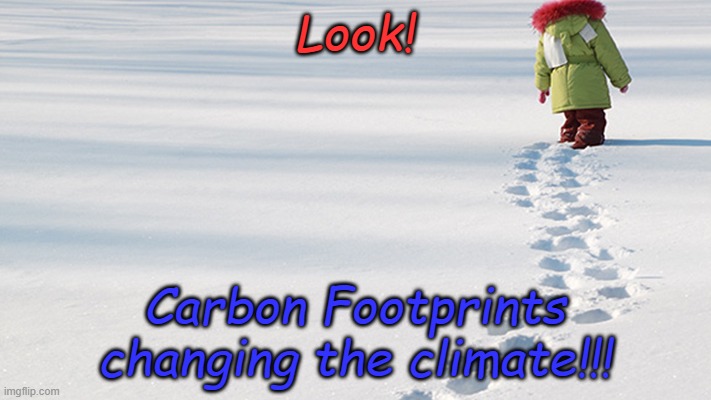 The truth will set you free to enjoy changing weather. | Look! Carbon Footprints changing the climate!!! | image tagged in footprints in the snow | made w/ Imgflip meme maker