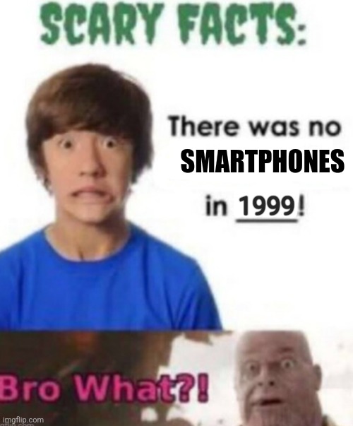 What a time it was | SMARTPHONES; 1999 | image tagged in scary facts,memes,1990s | made w/ Imgflip meme maker