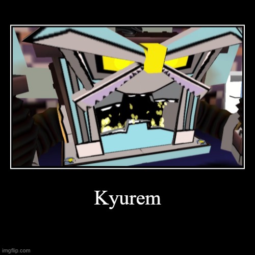 Kyurem | | image tagged in funny,demotivationals | made w/ Imgflip demotivational maker