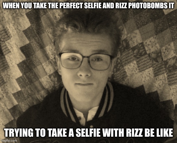 Ai text is wild | WHEN YOU TAKE THE PERFECT SELFIE AND RIZZ PHOTOBOMBS IT; TRYING TO TAKE A SELFIE WITH RIZZ BE LIKE | image tagged in sp3x_ selfie | made w/ Imgflip meme maker