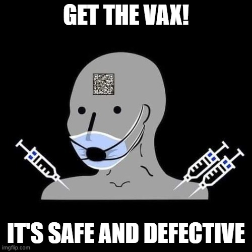 No really... | GET THE VAX! IT'S SAFE AND DEFECTIVE | image tagged in npc | made w/ Imgflip meme maker