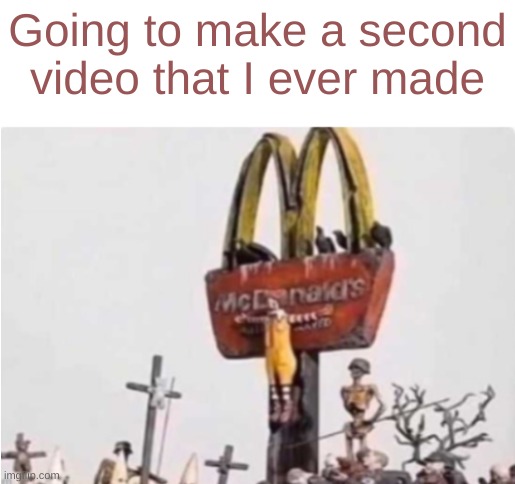 Ronald McDonald get crucified | Going to make a second video that I ever made | image tagged in ronald mcdonald get crucified | made w/ Imgflip meme maker