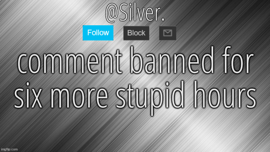 i'm not even racist | comment banned for six more stupid hours | image tagged in silver announcement template 4 0 | made w/ Imgflip meme maker