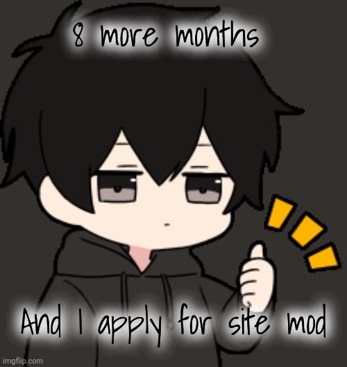 Shadow:thumb | 8 more months; And I apply for site mod | image tagged in shadow thumb | made w/ Imgflip meme maker