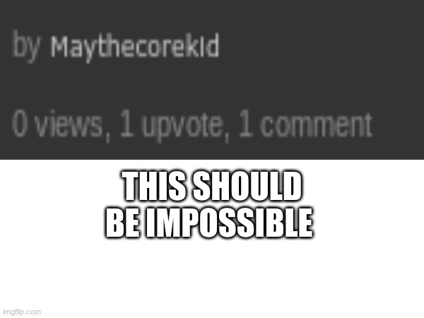 THIS SHOULD BE IMPOSSIBLE | image tagged in oh wow are you actually reading these tags,not a repost | made w/ Imgflip meme maker