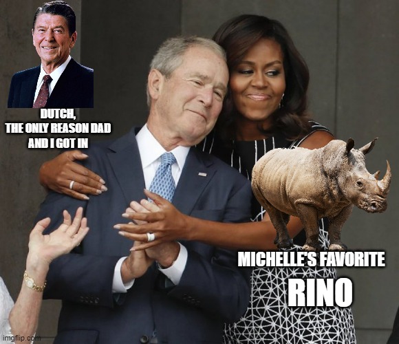 Michelle Obama’s Bush | RINO MICHELLE'S FAVORITE DUTCH,
THE ONLY REASON DAD
AND I GOT IN | image tagged in michelle obama s bush | made w/ Imgflip meme maker