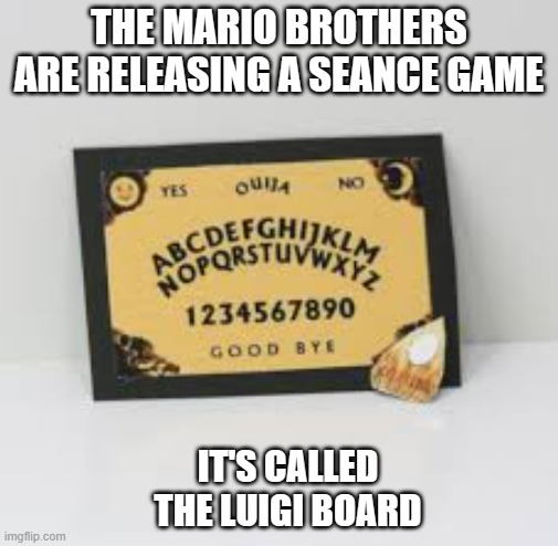 meme by Brad Mario Brothers new board game | THE MARIO BROTHERS ARE RELEASING A SEANCE GAME; IT'S CALLED THE LUIGI BOARD | image tagged in gaming,video games,board games,funny meme,humor,meme | made w/ Imgflip meme maker