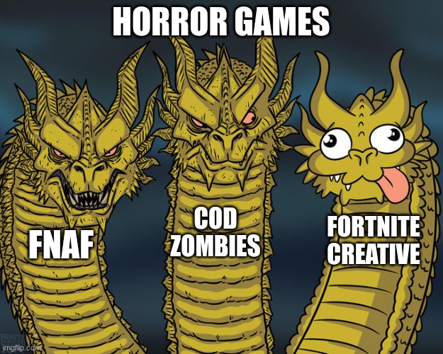 Three-headed Dragon | HORROR GAMES; COD ZOMBIES; FORTNITE CREATIVE; FNAF | image tagged in three-headed dragon | made w/ Imgflip meme maker