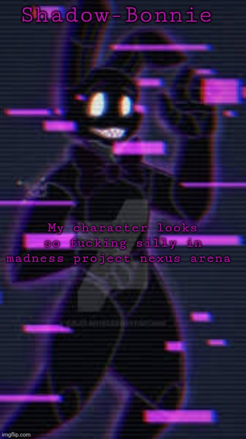 Shadow-Bonnie's template | My character looks so fucking silly in madness project nexus arena | image tagged in shadow-bonnie's template | made w/ Imgflip meme maker